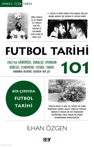 Futbol Tarihi 101;1863'ten Günümüze, Kuralsız Oyundan Küresel Feno