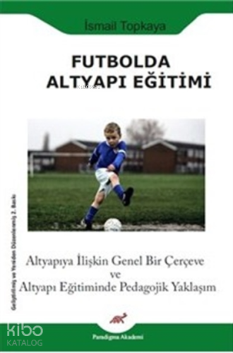 Futbolda Altyapı Eğitimi ;Altyapıya İlişkin Genel Bir Çerçeve ve Altyapı Eğitiminde Pedagojik Yaklaşım