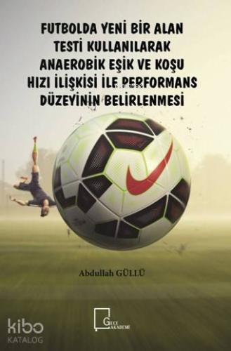 Futbolda Yeni Bir Alan Testi Kullanılarak Anaerobik Eşik ve Koşu; Hızı İlişkisi ile Performans Düzeyinin Belirlenmesi