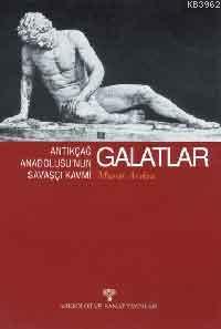Galatlar; Antikçağ Anadolusunun Savaşçı Kavmi - Kitapiks.com