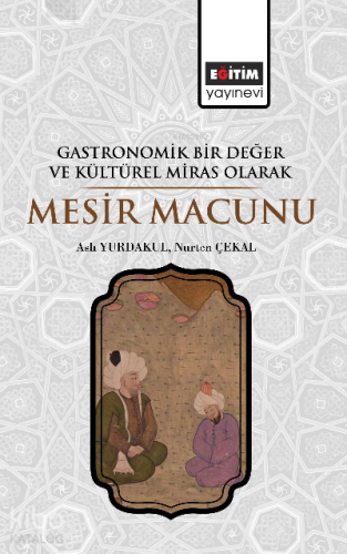 Gastronomik Bir Değer ve Kültürel Miras Olarak Mesir Macunu - Kitapiks