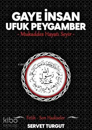 Gaye İnsan Ufuk Peygamber;Mukaddes Hayatı Seyir - Fetih Son Hadisler