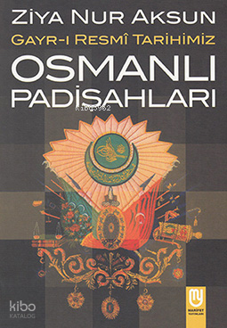 Gayri Resmî Tarihimiz Osmanlı Pâdişahları; Osmanlı Pâdişahları