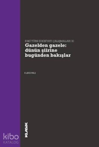Gazelden Gazele: Dünün Şiirine Bugünden Bakışlar; Eski Türk Edebiyatı Çalışmaları 11
