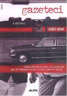 Gazeteci; Habercilikte Devrim Yapmış Bir Gazeteciyle Genç Bir Televizyon Yıldızının Sıra Dışı Aşklar