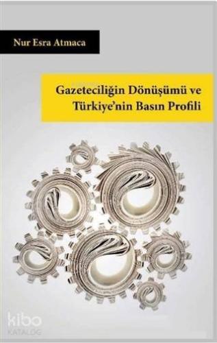 Gazeteciliğin Dönüşümü ve Türkiye'nin Basın Profili