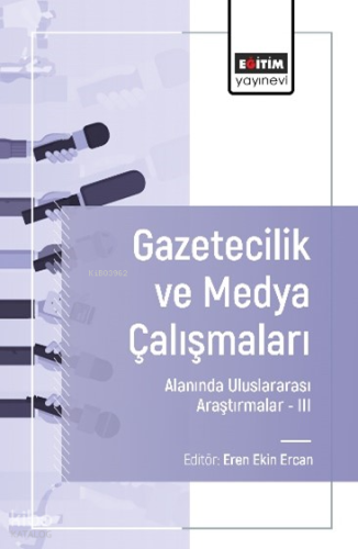 Gazetecilik ve Medya Çalışmaları Alanında Uluslararası Araştırmalar –III