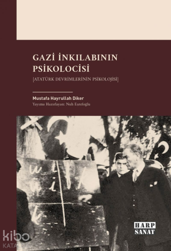 Gazi İnkılabının Psikolocisi;Atatürk Devrimlerinin Psikolojisi