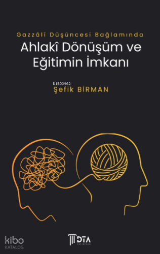 Gazzâlî Bağlamında Ahlakî Dönüşüm ve Eğitimin İmkanı