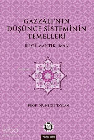 Gazzali'nin Düşünce Sisteminin Temelleri; Bilgi - Mantık - İman