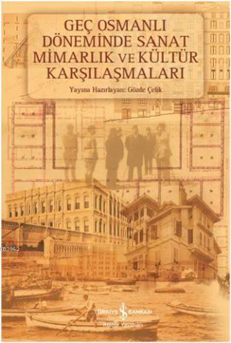 Geç Osmanlı Döneminde Sanat Mimarlık ve Kültür Karşılaşmaları