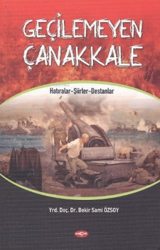 Geçilemeyen Çanakkale;Hatıralar - Şiirler - Destanlar