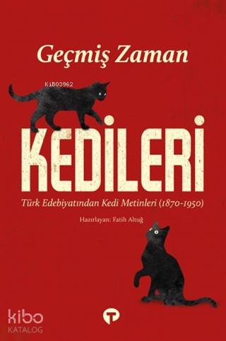 Geçmiş Zaman Kedileri; Türk Edebiyatından Kedi Metinleri (1870-1950)
