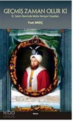 Geçmiş Zaman Olur ki; III. Selim Devrinde Molla-Yeniçeri Fesatları