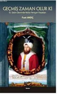 Geçmiş Zaman Olur ki; III. Selim Devrinde Molla-Yeniçeri Fesatları - K