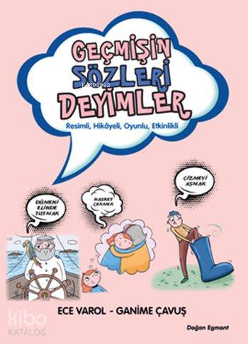 Geçmişin Sözleri Deyimler; Resimli, Hikâyeli, Oyunlu, Etkinlikli