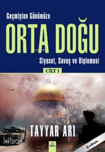 Geçmişten Günümüze Orta Doğu - Cilt: 1; Siyaset, Savaş ve Diplomasi