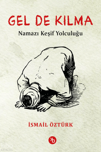 Gel De Kılma;Namazı Keşif Yolculuğu