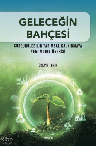 Geleceğin Bahçesi ;Sürdürülebilir Tarımsal Kalkınmaya Yeni Model Önerisi