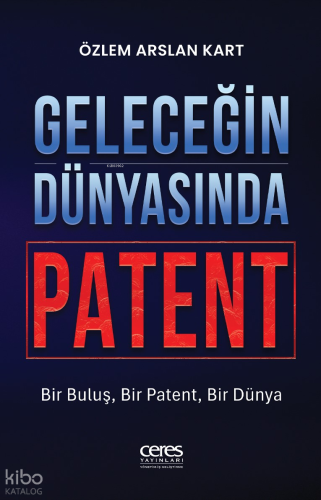 Geleceğin Dünyasında Patent;Bir Buluş, Bir Patent, Bir Dürya