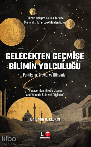 Gelecekten Geçmişe Bilimin Yolculuğu;Politikalar-Olaylar ve Dönemler -