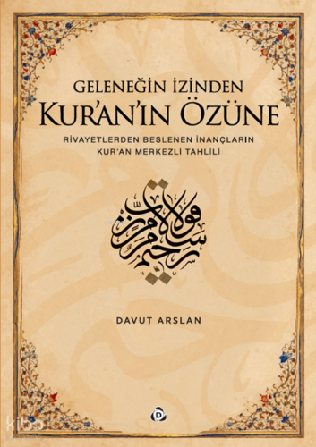Geleneğin İzinden Kur’an’ın Özüne;Rivayetlerden Beslenen İnançların Ku