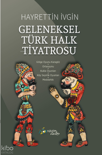 Geleneksel Türk Halk Tiyatrosu;Gölge Oyunu Karagöz - Ortaoyunu - Kukla Oyunları - Köy Seyirlik Oyunları - Meddahlık