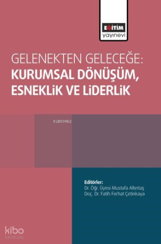 Gelenekten Geleceğe;Kurumsal Dönüşüm, Esneklik ve Liderlik