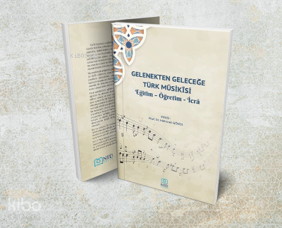 Gelenekten Geleceğe Türk Mûsikîsi Eğitim - Öğretim - İcrâ