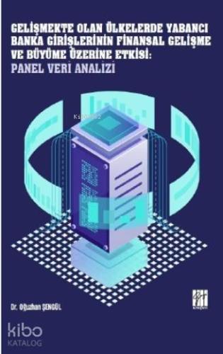 Gelişmekte Olan Ülkelerde Yabancı Banka Girişlerinin Finansal Gelişme ve Büyüme Üzerine Etkisi; Panel Veri Analizi