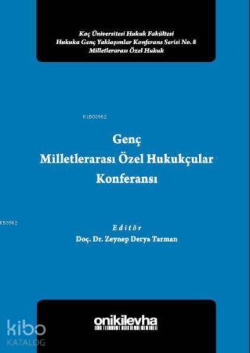 Genç Milletlerarası Özel Hukukçular Konferansı II; Koç Üniversitesi Hukuk Fakültesi Hukuka Genç Yaklaşımlar Konferans Serisi