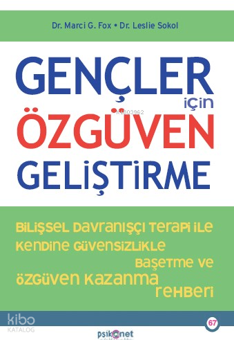 Gençler İçin Özgüven Geliştirme;Bilişsel Davranışçı Terapi İle Kendine Özgüvensizlikte Baş etme ve Özgüven Kazanma Rehberi