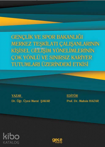 Gençlik ve Spor Bakanlığı Merkez Teşkilatı Çalışanlarının Kişisel Gelişim Yönelimlerinin Çok Yönlü ve Sınırsız Kariyer Tutumları Üzerindeki Etkisi