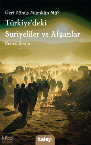 Geri Dönüş Mümkün Mü? Türkiye'deki Suriyeliler ve Afganlar