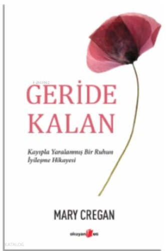 Geride Kalan;Kayıpla Yaralanmış Bir Ruhun İyileşme Hikayesi