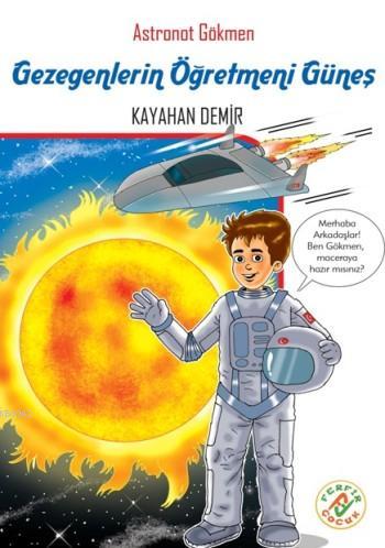 Gezegenlerin Öğretmeni Güneş; Astronot Gökmen - Kitapiks.com