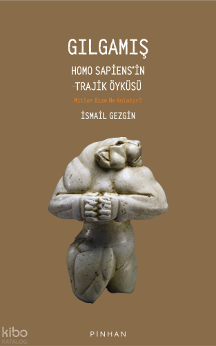 Gılgamış;Homo Sapiens’in Trajik Öyküsü: Mitler Bize Ne Anlatır?