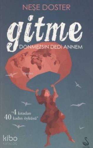 Gitme Dönmezsin Dedi Annem; 4 Kıtadan 40 Kadın Öyküsü