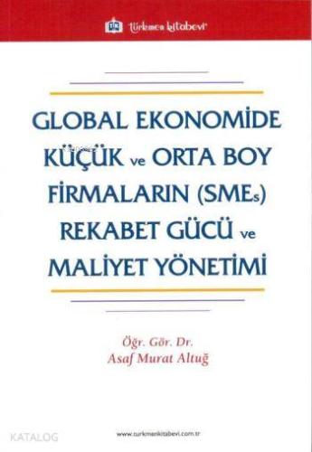 Global Ekonomide Küçük ve Orta Boy Firmaların (SMEs) Rekabet Gücü ve Maliyet Yönetimi