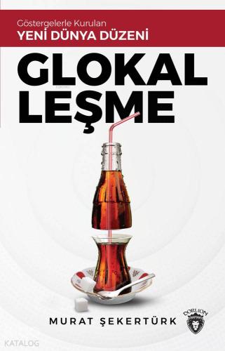 Glokalleşme; Göstergelerle Kurulan Yeni Dünya Düzeni - Kitapiks.com