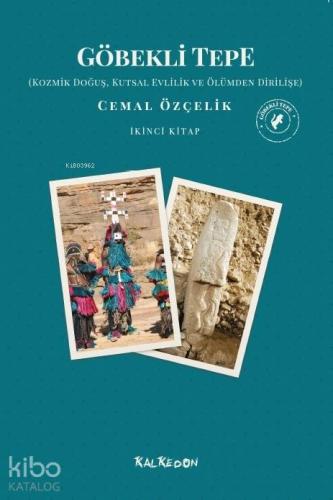 Göbekli Tepe - İkinci Kitap; Kozmik Doğuş, Kutsal Ve Ölümden Dirilişe