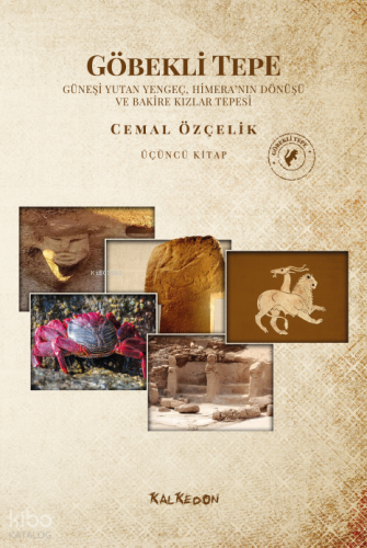 Göbekli Tepe - Üçüncü Kitap;Güneşi Yutan Yengeç, Himera’nın Dönüşü ve Bakire Kızlar Tepesi
