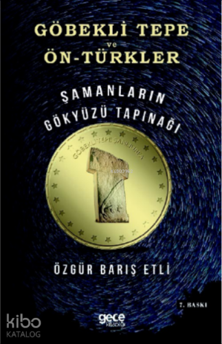 Göbekli Tepe ve Ön Türkler;Şamanların Gökyüzü Tapınağı