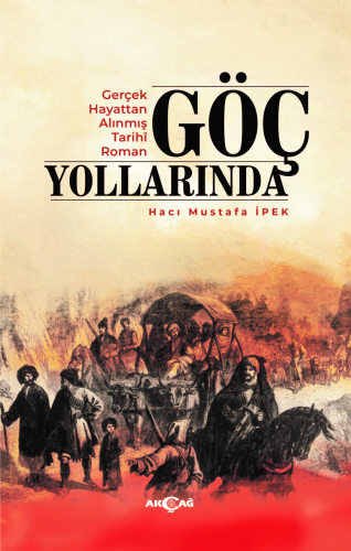 Göç Yollarında;Gerçek Hayattan Alınmış Tarihi Roman