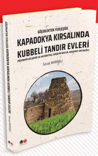 Göçerlikten Yerleşiğe Kapadokya Kırsalında Kubbeli Tandır Evleri - Kit