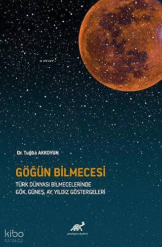 Göğün Bilmecesi ;Türk Dünyası Bilmecelerinde Gök, Güneş, Ay, Yıldız Göstergeleri