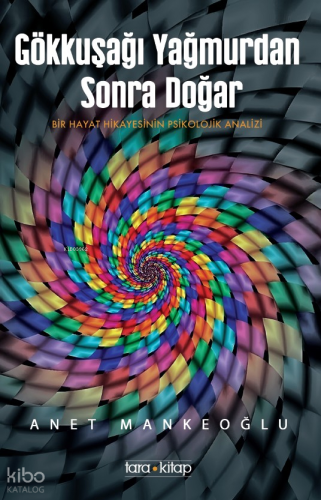 Gökkuşağı Yağmurdan Sonra Doğar;Bir Hayat Hikâyesinin Psikolojik Analizi