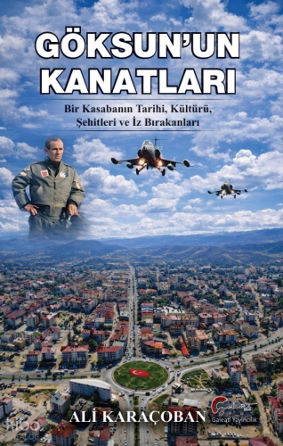 Göksun’un Kanatları;Bir Kasabanın Tarihi, Kültürü, Şehitleri ve İz Bırakanları