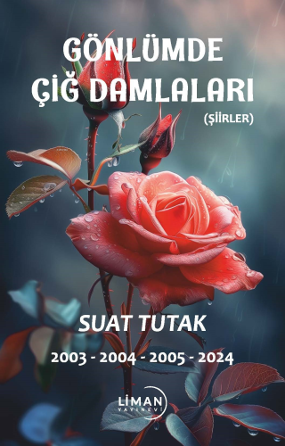 Gönlümde Açan Çiğ Damlaları;(Şiirler) 2003-2004-2005-2024 - Kitapiks.c