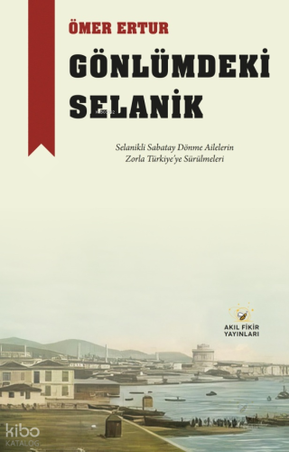 Gönlümdeki Selanik;Selanikli Sabatay Dönme Ailelerin Zorla Türkiye’ye Sürülmeleri